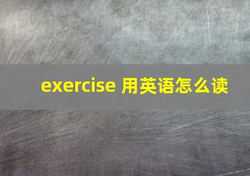 exercise 用英语怎么读